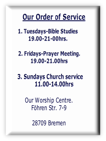 Our Worship Centre.
Föhren Str. 7-9

28709 Bremen
